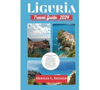 Liguria Travel Guide 2024: A Comprehensive Guide to Liguria's Charming Towns & Villages,Vibrant Culture & Traditions, Landmarks,Scenic Hiking Trails, Outdoor Adventures, Cuisine, Tips, Coastal beaut