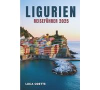 LIGURIEN REISEFÜHRER 2025: Wo das Meer auf die Geheimnisse der Hügel trifft