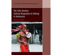 Lihir Destiny: Cultural Responses to Mining in Melanesia: 5 (Asia-Pacific Environment Monographs)