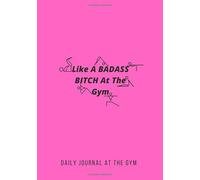 Like A BADASS BITCH At The Gym DAILY JOURNAL AT THE GYM: The Workout Log Meals Activity Habits Mood Motivation Progress The Change NEW ME (Fitness Logs)