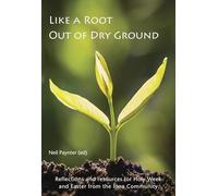 Like a Root Out of Dry Ground : Reflections and resources for Holy Week and Easter from the Iona Community