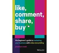 Like, Comment, Share, Buy: The Beginner's Guide to Marketing Your Business with Video Storytelling