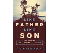 Like Father, Like Son: Getting Free from People, Patterns, and Problems: How Knowing God as Father Changes Men