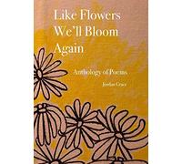 Like Flowers We'll Bloom Again: Anthology of Free Verse Poems