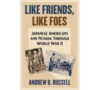Like Friends, Like Foes: Japanese Americans and Nevada Through World War II (Shepperson Series in Nevada History)
