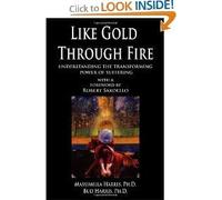 Like Gold Through Fire: A Message in Suffering : A Guide for Understanding the Psychology of Suffering and Transformation