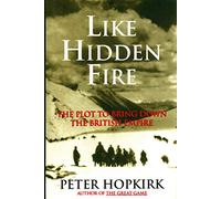 Like Hidden Fire: The Plot to Bring Down the British Empire