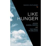 Like Hunger : Joyce Carol Oates and the Need to Believe
