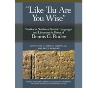 'Like 'Ilu Are You Wise': Studies in Northwest Semitic Languages and Literatures in Honor of Dennis G. Pardee (Studies in Ancient Oriental Civilization)