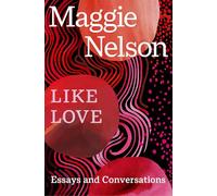 Like Love : Essays and Conversations