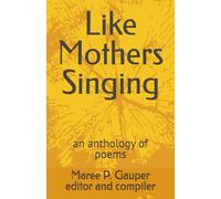 Like Mothers Singing: an anthology of poems