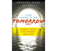 Like There's No Tomorrow: Climate Crisis, Eco-Anxiety and God