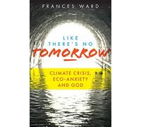 Like There's No Tomorrow: Climate Crisis, Eco-Anxiety and God