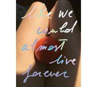 Like we could almost live forever