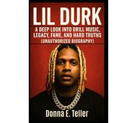 Lil Durk: A Deep Look Into Drill Music, Legacy, Fame, and Hard Truths (Unauthorized Biography)