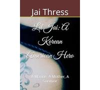 Lil Jai: A Korean American Hero: A Marine, A Mother, A Survivor (The Unbreakable Lil Jai Series)
