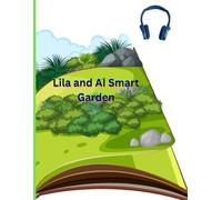 Lila and the AI Smart Garden: Real practice of the four skills; Reading, Listening (Audio embedded with PDF ), Speaking, and writing for ages 6 to 12 years and English language beginners