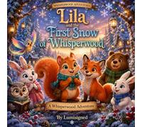 Lila and the First Snow of Whisperwood: A Heartwarming Winter Adventure About Friendship, Kindness, and the Magic of the First Snow (Whisperwood Adventures)