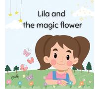 Lila And The Magic Flower: A Story About a Little Girl and Her Garden Adventure