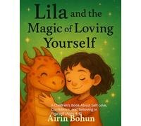 Lila and the Magic of Loving Yourself: A Children’s Book About Self-Love, Confidence, and Believing in Yourself (Ages 4-8): 1 (Lila’s Magical Adventures)