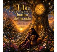 LILA E IL BATTITO DEL MONDO: Il viaggio di Lila e Salvia attraverso i 20 regni della natura