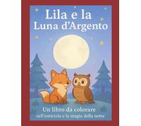 Lila e la Luna d’Argento: Libro da colorare per bambini 6-8 anni - Una storia sull’amicizia, la magia e la notte