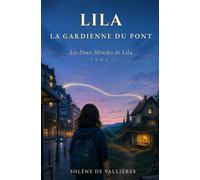 Lila, la Gardienne du Pont: Les Deux Mondes de Lila - Tome 1