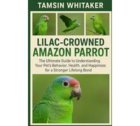 LILAC-CROWNED AMAZON PARROT: The Ultimate Guide to Understanding Your Pet’s Behavior, Health, and Happiness for a Stronger Lifelong Bond