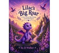 Lilac’s Big Roar: A Story About Big Feelings and Small Dragons (Lilac Tales)
