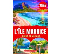 L'île Maurice Guide de Voyage 2026: Découvrez des plages immaculées, des oasis naturelles, des spécialités culinaires et des conseils pratiques pour ... DE VOYAGE INCONTOURNABLES 2026 - FRENCH)
