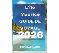 L'île Maurice GUIDE DE VOYAGE 2026: « Paradis insulaire : découvrez le joyau de l'océan Indien »