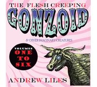 Liles, Andrew - The Flesh Creeping Gonzoid & Other Imaginary Creatures