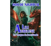 Lili Aubelune Tome 1 Le dragon de Brocéliande: Une aventure jeunesse de magie et d’amitié au cœur de Brocéliande