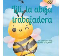 Lili, la abeja trabajadora: Un cuento sobre la Ley Universal de la Gratitud (Cuentos Infantiles sobre las 7 Leyes Universales)
