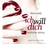 Lilian Noble - Ich Will Dich. Erotische Stories