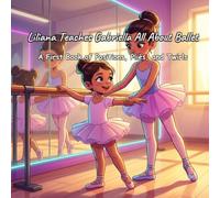 Liliana Teaches Gabriella All About Ballet: A First Book of Positions, Pliés, and Twirls