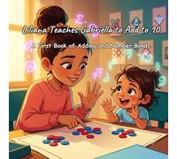 Liliana Teaches Gabriella to Add to 10: A First Book of Adding and Number Bonds