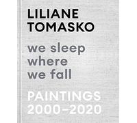 Liliane Tomasko: We Sleep Where We Fall: Paintings 2000 - 2020