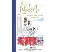 Lilibet: The Girl Who Would be Queen: A gorgeously illustrated gift book celebrating Her Majesty's platinum jubilee (Hardback) - A.N. Wilson Book