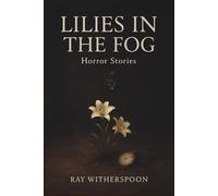 Lilies in the Fog - Horror Stories: Tales of Unfinished Things