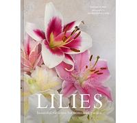 Lilies: The ultimate flower guide for growing, flowering and cutting varieties for the home and gardening