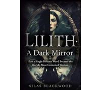 Lilith - A Dark Mirror: How a Single Hebrew Word Became the World's Most Contested Woman