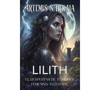 LILITH: El Despertar de tu Poder Femenino Ancestral. Libera tu Esencia Auténtica y Transforma tu Realidad para Siempre: Guía Completa de ... Espiritual para Transformar tu Realidad.