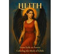 LILITH: From Exile to Power: Coloring the Myth of Lilith (Therapeutic Coloring Books - An Inner Journey Through Art and Word)