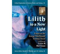 "Lilith" in a New Light: Essays on the George MacDonald Fantasy Novel (Critical Explorations in Science Fiction and Fantasy): 10