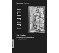 Lilith - The First Eve: Historical & Psychological Aspects of the Dark Feminine