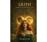 Lilith: The Woman Who Walked Between Worlds
