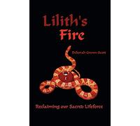 Lilith's Fire: Reclaiming Our Sacred Lifeforce