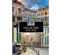LILLE GUÍA DE VIAJE 2025-2026: Información esencial para cada explorador