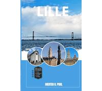 LILLE GUIDE DE VOYAGE: Découvrez les trésors cachés de Lille, les escapades en plein air, les secrets locaux et les sites inoubliables